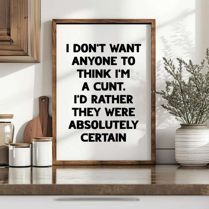I Don't Want Anyone To Think I'm A Cunt Print