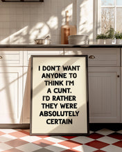 Load image into Gallery viewer, I Don&#39;t Want Anyone To Think I&#39;m A Cunt Print