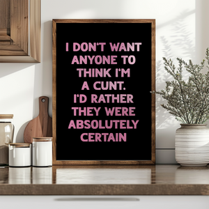I Don't Want Anyone To Think I'm A Cunt Print