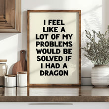 Load image into Gallery viewer, I Feel Like A Lot Of My Problems Print
