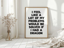 Load image into Gallery viewer, I Feel Like A Lot Of My Problems Print