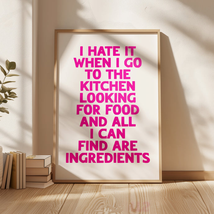 I Hate It When I Go To The Kitchen Print