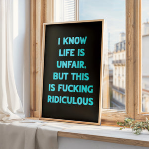 I Know Life Is Unfair Print