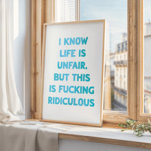 Load image into Gallery viewer, I Know Life Is Unfair Print