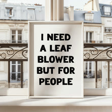 Load image into Gallery viewer, I Need A Leaf Blower Print