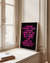 Load image into Gallery viewer, I Never Dreamt I Would Grow Up To Be A Cunt Print