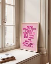 Load image into Gallery viewer, I Never Dreamt I Would Grow Up To Be A Cunt Print
