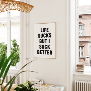 Life Sucks But I Suck Better Print