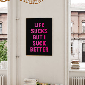 Life Sucks But I Suck Better Print