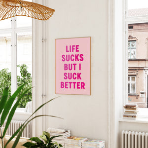 Life Sucks But I Suck Better Print