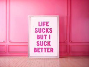 Life Sucks But I Suck Better Print