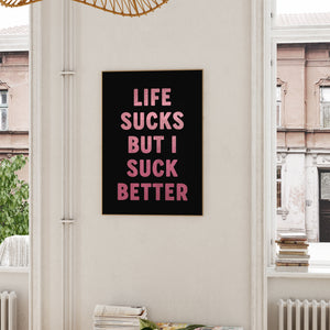 Life Sucks But I Suck Better Print