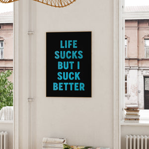 Life Sucks But I Suck Better Print