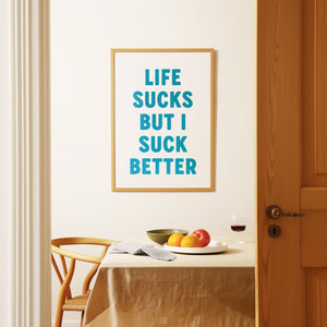 Life Sucks But I Suck Better Print