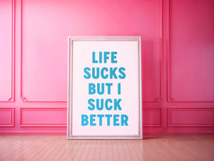 Life Sucks But I Suck Better Print