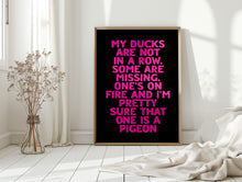 Load image into Gallery viewer, My Ducks Are Not In A Row Print