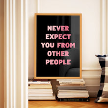 Load image into Gallery viewer, Never Expect You From Other People Print