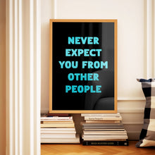 Load image into Gallery viewer, Never Expect You From Other People Print