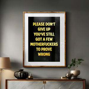 Please Don't Give Up You've Still Got A Few Motherfuckers To Prove Wrong Print