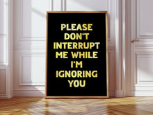 Load image into Gallery viewer, Please Don't Interrupt Me Print