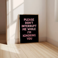 Load image into Gallery viewer, Please Don't Interrupt Me Print
