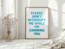 Load image into Gallery viewer, Please Don't Interrupt Me Print