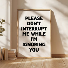 Load image into Gallery viewer, Please Don't Interrupt Me Print