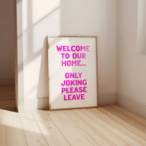 Welcome To Our Home Only Joking Please Leave Print