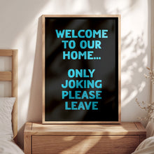Load image into Gallery viewer, Welcome To Our Home Only Joking Please Leave Print
