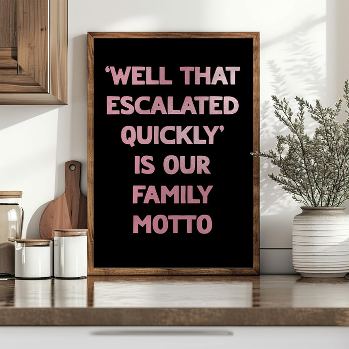 Well That Escalated Quickly Print