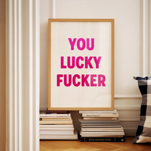 Load image into Gallery viewer, You Lucky Fucker Print