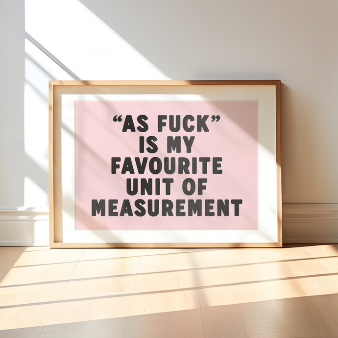 As Fuck Is My Favourite Unit Of Measurement