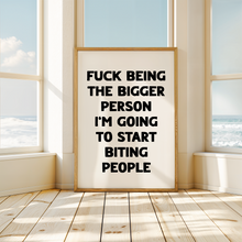 Load image into Gallery viewer, Fuck Being The Bigger Person Print