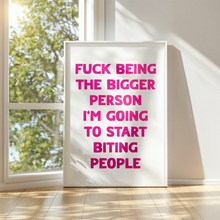 Load image into Gallery viewer, Fuck Being The Bigger Person Print