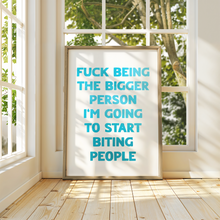Load image into Gallery viewer, Fuck Being The Bigger Person Print