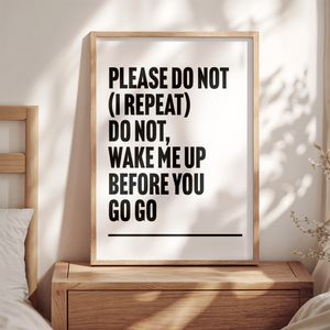 Wake Me Up Before You Go Go Print