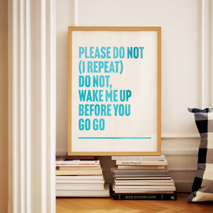 Wake Me Up Before You Go Go Print