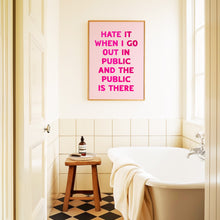 Load image into Gallery viewer, Hate It When I Go Out In Public Print
