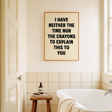 Load image into Gallery viewer, I Have Neither The Time Nor The Crayons Print