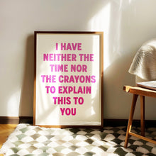 Load image into Gallery viewer, I Have Neither The Time Nor The Crayons Print