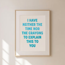 Load image into Gallery viewer, I Have Neither The Time Nor The Crayons Print
