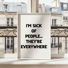 Load image into Gallery viewer, I'm Sick Of People Print