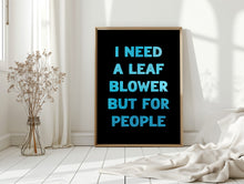 Load image into Gallery viewer, I Need A Leaf Blower Print