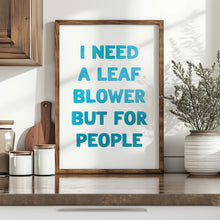Load image into Gallery viewer, I Need A Leaf Blower Print