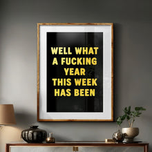 Load image into Gallery viewer, Well What A Fucking Year This Week Has Been