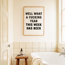Load image into Gallery viewer, Well What A Fucking Year This Week Has Been