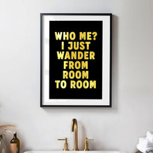 Load image into Gallery viewer, Who Me? I just Wander From Room To Room